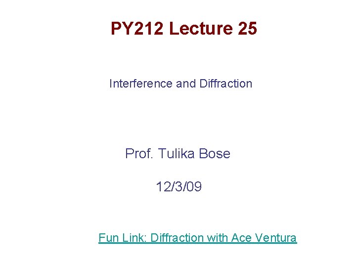PY 212 Lecture 25 Interference and Diffraction Prof. Tulika Bose 12/3/09 Fun Link: Diffraction