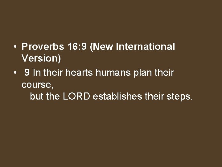  • Proverbs 16: 9 (New International Version) • 9 In their hearts humans