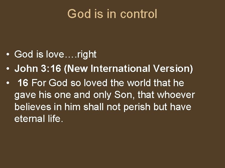 God is in control • God is love…. right • John 3: 16 (New