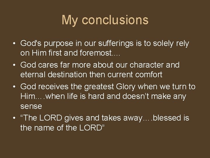My conclusions • God's purpose in our sufferings is to solely rely on Him