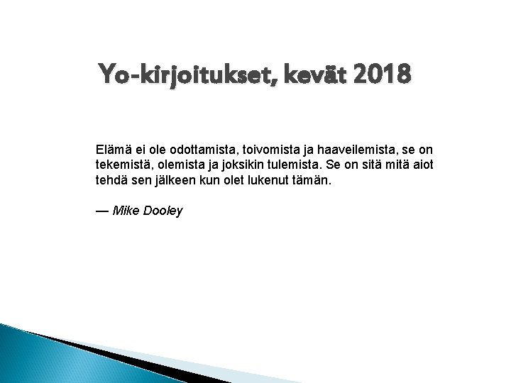 Yo-kirjoitukset, kevät 2018 Elämä ei ole odottamista, toivomista ja haaveilemista, se on tekemistä, olemista