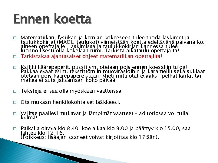 Ennen koetta Matematiikan, fysiikan ja kemian kokeeseen tulee tuoda laskimet ja taulukkokirjat (MAOL-taulukot) viimeistään