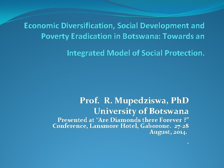 Economic Diversification, Social Development and Poverty Eradication in Botswana: Towards an Integrated Model of
