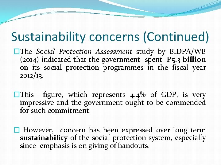 Sustainability concerns (Continued) �The Social Protection Assessment study by BIDPA/WB (2014) indicated that the