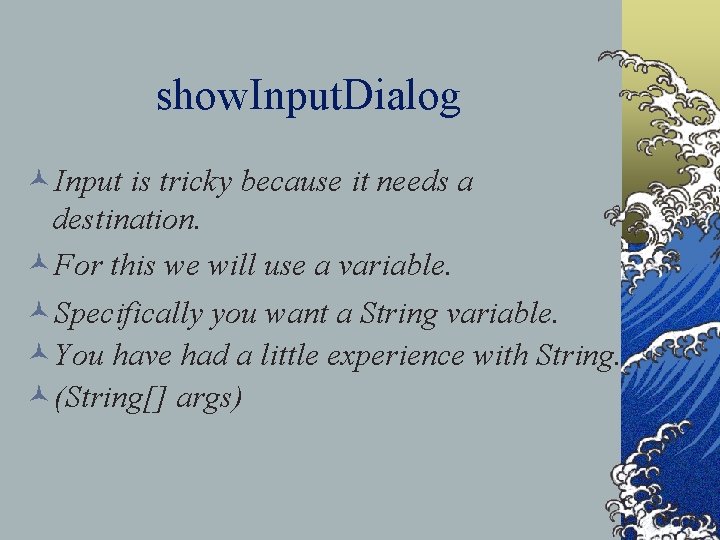 show. Input. Dialog ©Input is tricky because it needs a destination. ©For this we