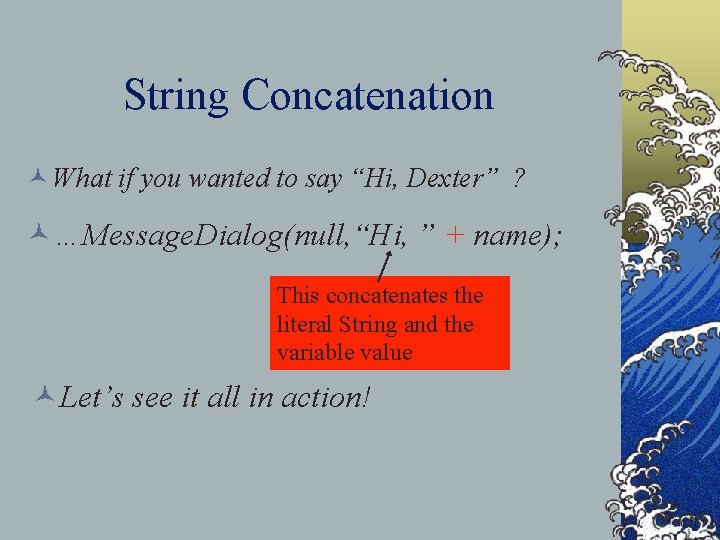 String Concatenation © What if you wanted to say “Hi, Dexter” ? ©…Message. Dialog(null,