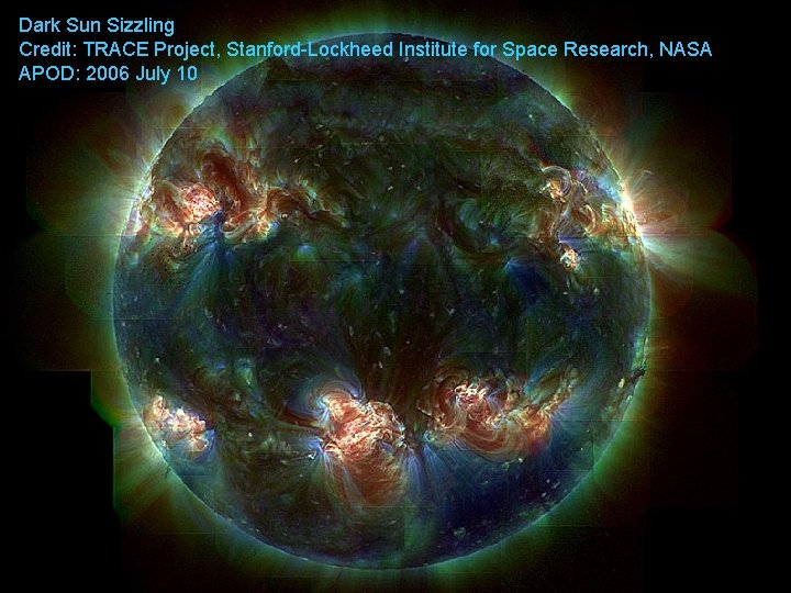 Dark Sun Sizzling Credit: TRACE Project, Stanford-Lockheed Institute for Space Research, NASA APOD: 2006