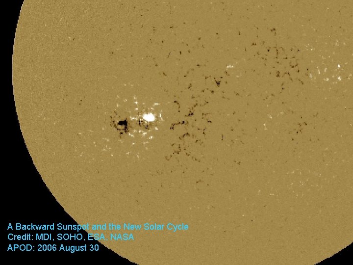 A Backward Sunspot and the New Solar Cycle Credit: MDI, SOHO, ESA, NASA APOD: