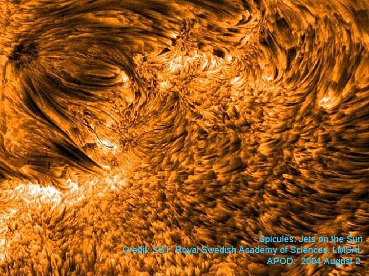 Spicules: Jets on the Sun Credit: SST, Royal Swedish Academy of Sciences, LMSAL APOD: