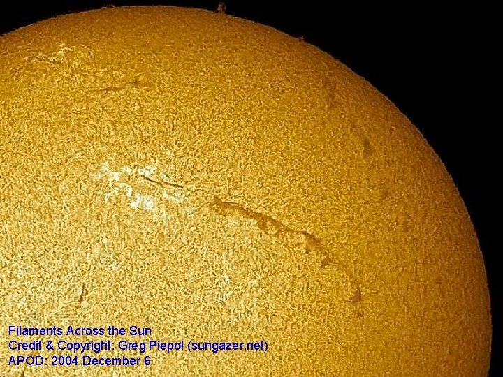Filaments Across the Sun Credit & Copyright: Greg Piepol (sungazer. net) APOD: 2004 December