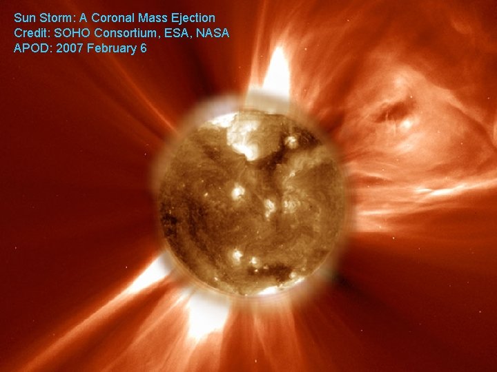 Sun Storm: A Coronal Mass Ejection Credit: SOHO Consortium, ESA, NASA APOD: 2007 February