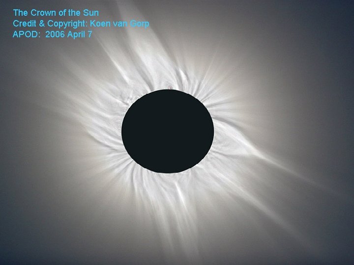 The Crown of the Sun Credit & Copyright: Koen van Gorp APOD: 2006 April