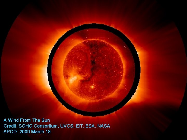 A Wind From The Sun Credit: SOHO Consortium, UVCS, EIT, ESA, NASA APOD: 2000