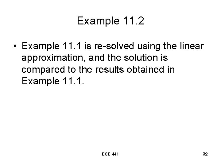 Example 11. 2 • Example 11. 1 is re-solved using the linear approximation, and