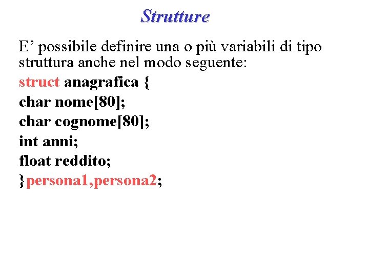 Strutture E’ possibile definire una o più variabili di tipo struttura anche nel modo