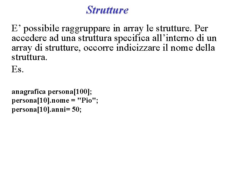 Strutture E’ possibile raggruppare in array le strutture. Per accedere ad una struttura specifica