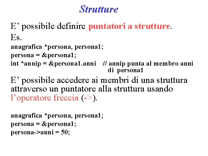 Strutture E’ possibile definire puntatori a strutture. Es. anagrafica *persona, persona 1; persona =