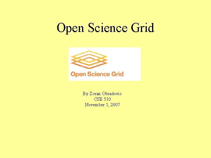 Open Science Grid By Zoran Obradovic CSE 510 November 1, 2007 