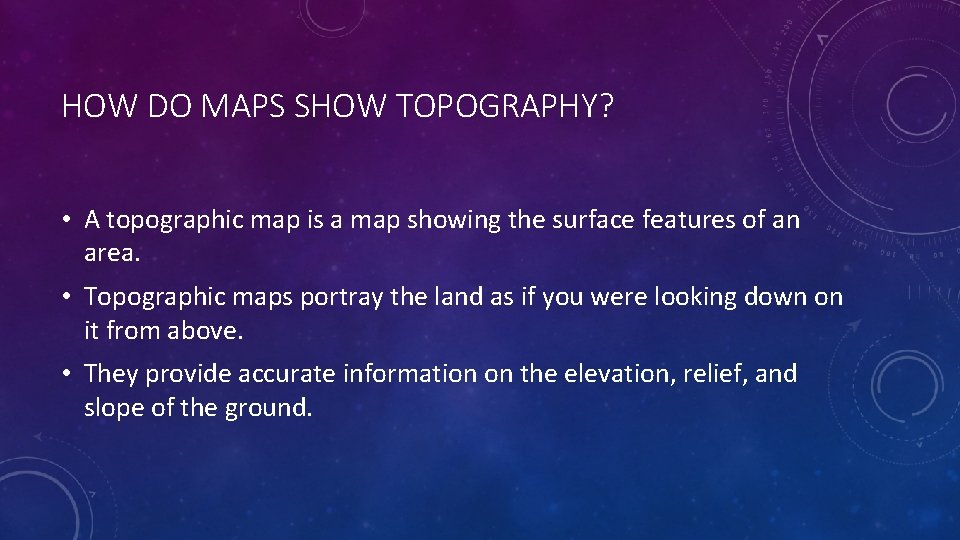 HOW DO MAPS SHOW TOPOGRAPHY? • A topographic map is a map showing the