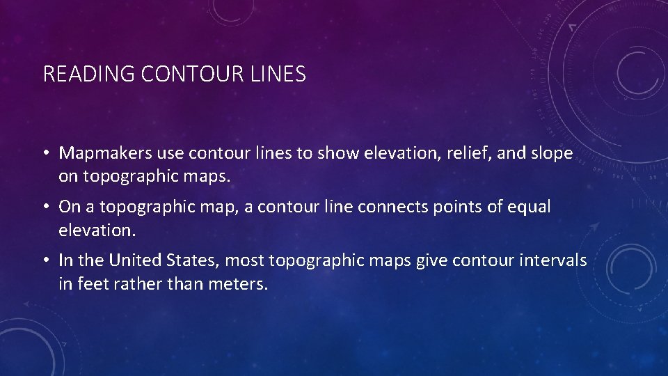 READING CONTOUR LINES • Mapmakers use contour lines to show elevation, relief, and slope