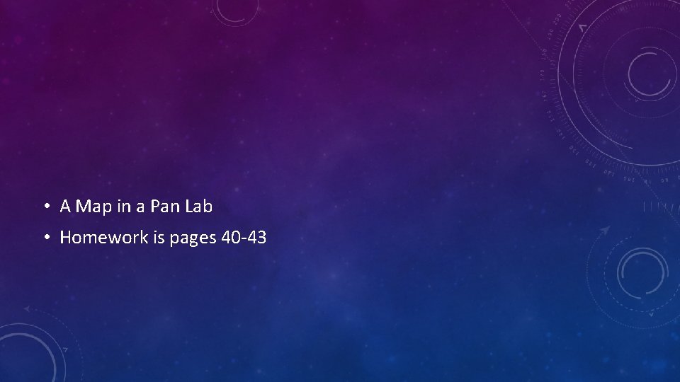  • A Map in a Pan Lab • Homework is pages 40 -43