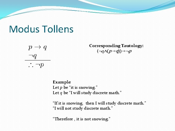 Modus Tollens Corresponding Tautology: (¬q∧(p →q))→¬p Example: Let p be “it is snowing. ” Modus Tollens Corresponding Tautology: (¬q∧(p →q))→¬p Example: Let p be “it is snowing. ”