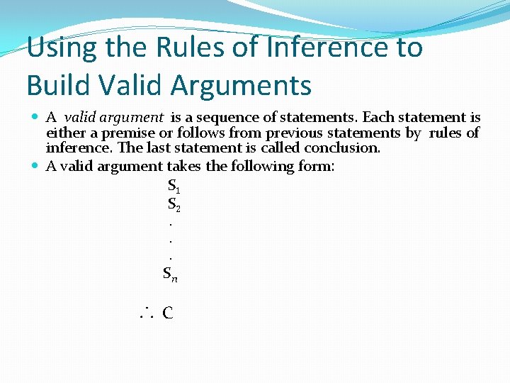 Using the Rules of Inference to Build Valid Arguments A valid argument is a Using the Rules of Inference to Build Valid Arguments A valid argument is a