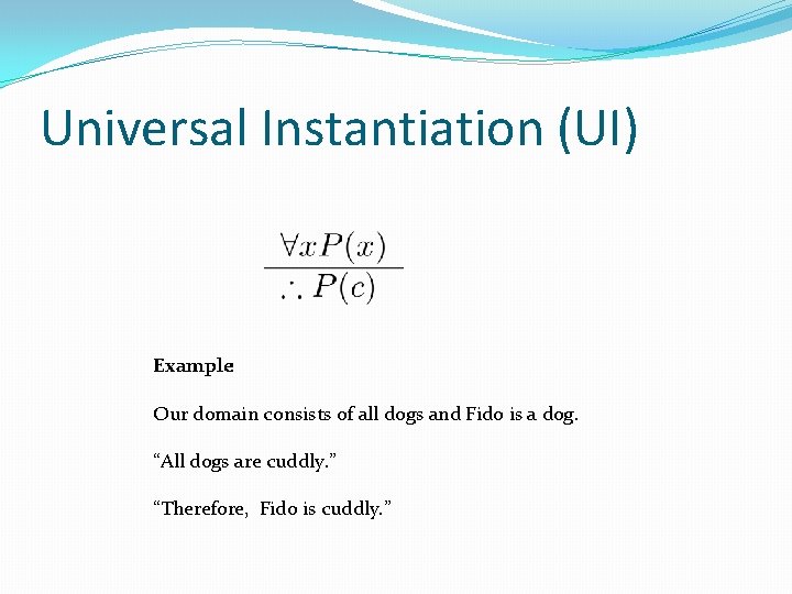Universal Instantiation (UI) Example: Our domain consists of all dogs and Fido is a Universal Instantiation (UI) Example: Our domain consists of all dogs and Fido is a