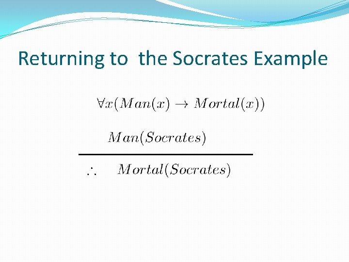 Returning to the Socrates Example Returning to the Socrates Example