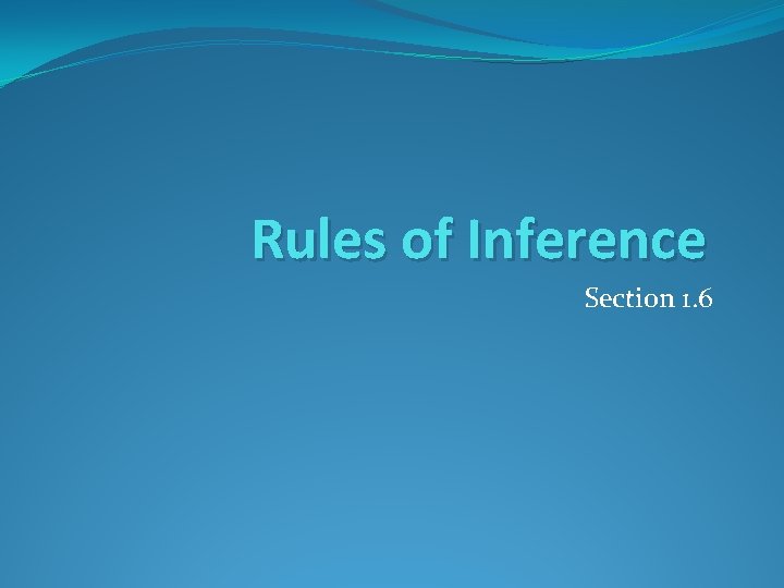 Rules of Inference Section 1. 6 Rules of Inference Section 1. 6