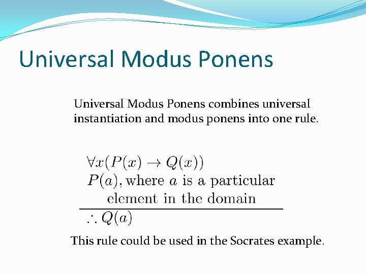 Universal Modus Ponens combines universal instantiation and modus ponens into one rule. This rule Universal Modus Ponens combines universal instantiation and modus ponens into one rule. This rule