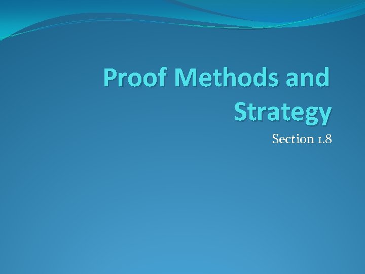 Proof Methods and Strategy Section 1. 8 Proof Methods and Strategy Section 1. 8
