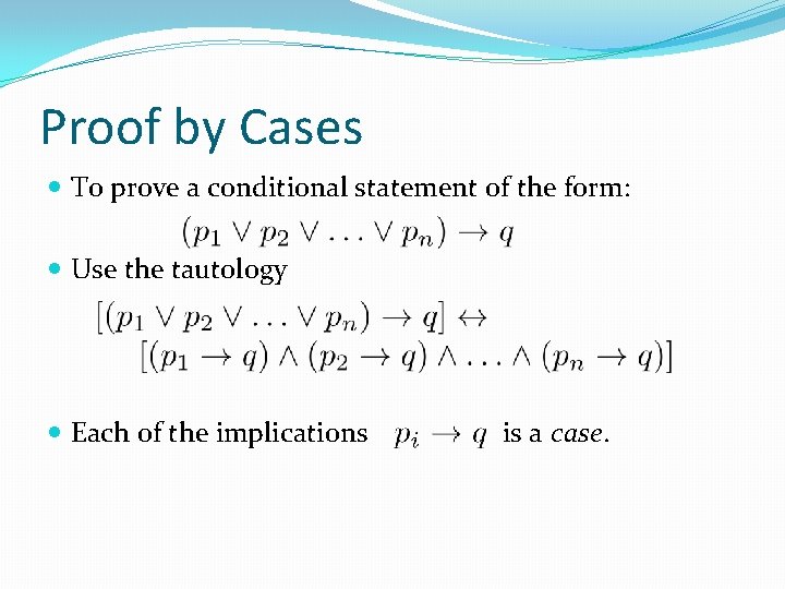 Proof by Cases To prove a conditional statement of the form: Use the tautology Proof by Cases To prove a conditional statement of the form: Use the tautology