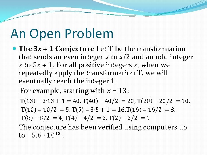 An Open Problem The 3 x + 1 Conjecture: Let T be the transformation An Open Problem The 3 x + 1 Conjecture: Let T be the transformation