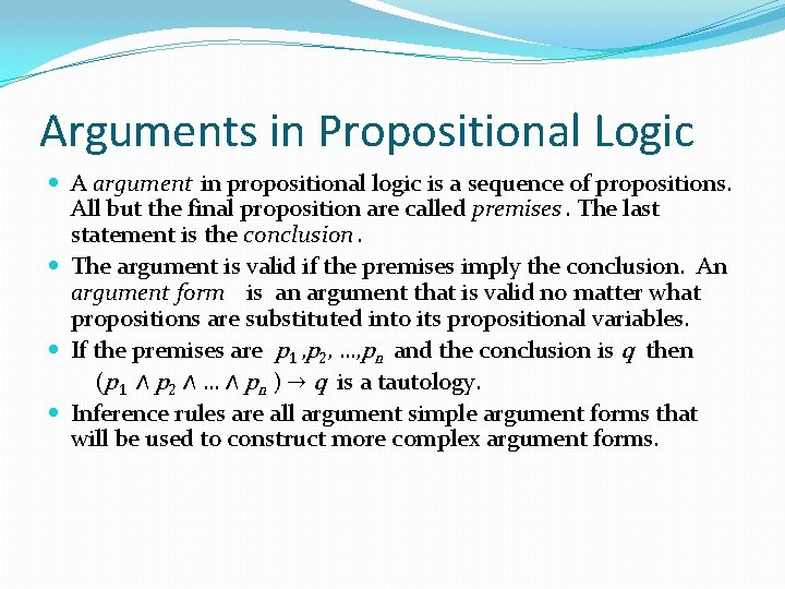 Arguments in Propositional Logic A argument in propositional logic is a sequence of propositions. Arguments in Propositional Logic A argument in propositional logic is a sequence of propositions.