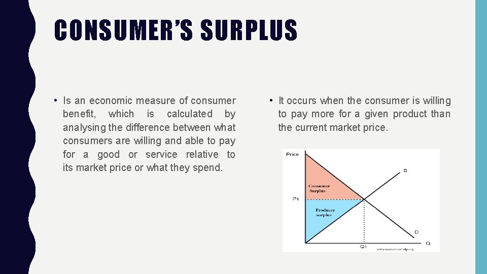 CONSUMER’S SURPLUS • Is an economic measure of consumer benefit, which is calculated by
