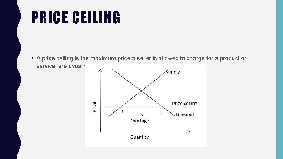 PRICE CEILING • A price ceiling is the maximum price a seller is allowed