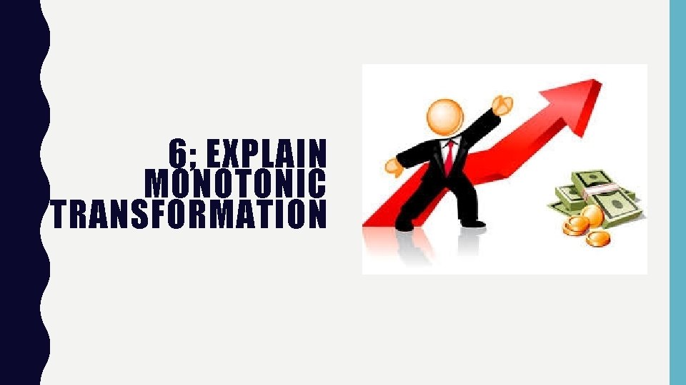 6; EXPLAIN MONOTONIC TRANSFORMATION 