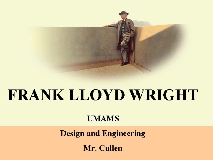 FRANK LLOYD WRIGHT UMAMS Design and Engineering Mr. Cullen 