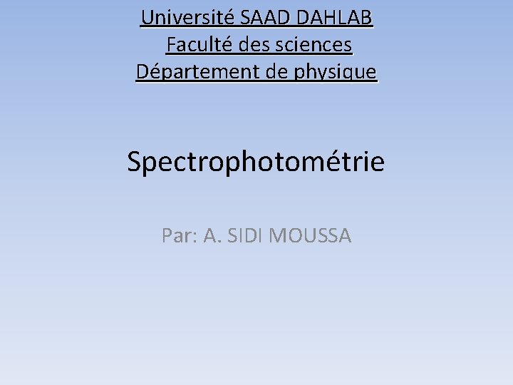Université SAAD DAHLAB Faculté des sciences Département de physique Spectrophotométrie Par: A. SIDI MOUSSA