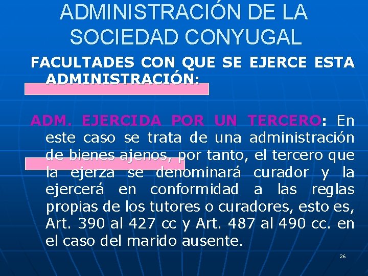 ADMINISTRACIÓN DE LA SOCIEDAD CONYUGAL FACULTADES CON QUE SE EJERCE ESTA ADMINISTRACIÓN: ADM. EJERCIDA