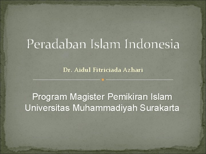 Peradaban Islam Indonesia Dr. Aidul Fitriciada Azhari Program Magister Pemikiran Islam Universitas Muhammadiyah Surakarta