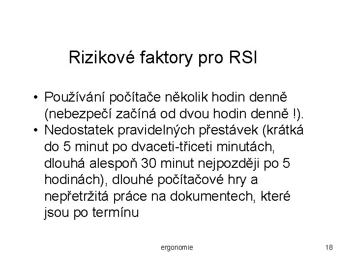 Rizikové faktory pro RSI • Používání počítače několik hodin denně (nebezpečí začíná od dvou