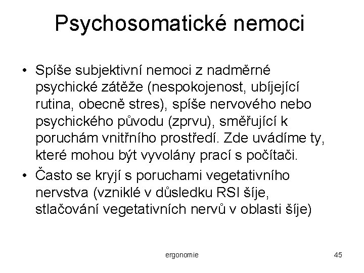 Psychosomatické nemoci • Spíše subjektivní nemoci z nadměrné psychické zátěže (nespokojenost, ubíjející rutina, obecně