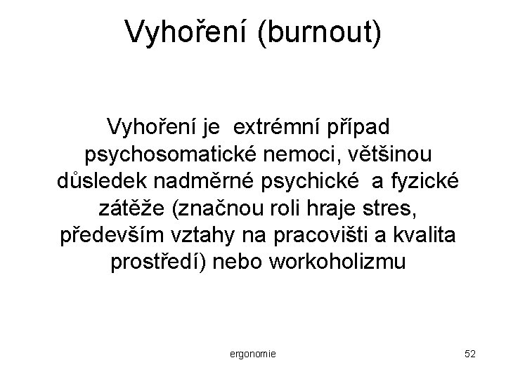 Vyhoření (burnout) Vyhoření je extrémní případ psychosomatické nemoci, většinou důsledek nadměrné psychické a fyzické