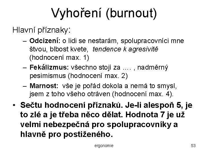 Vyhoření (burnout) Hlavní příznaky: – Odcizení: o lidi se nestarám, spolupracovníci mne štvou, blbost