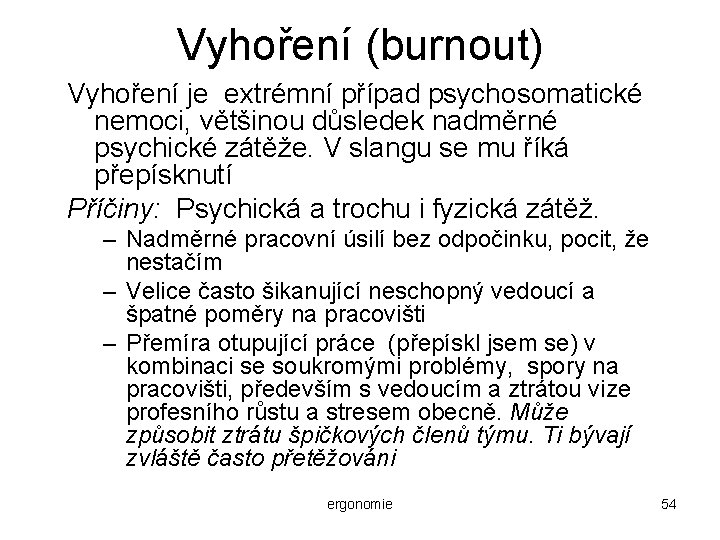 Vyhoření (burnout) Vyhoření je extrémní případ psychosomatické nemoci, většinou důsledek nadměrné psychické zátěže. V