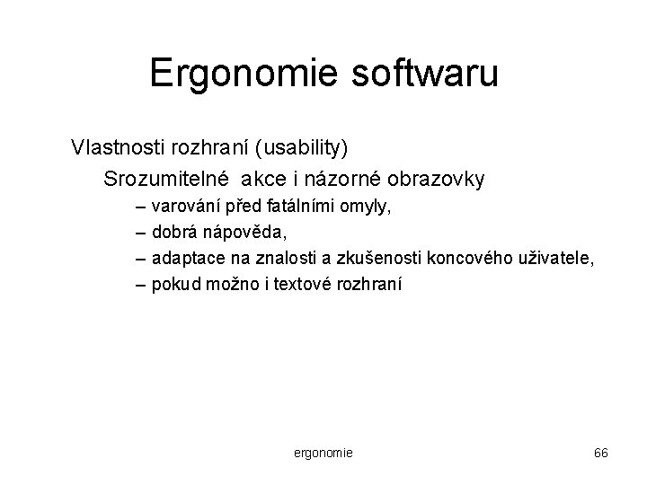 Ergonomie softwaru Vlastnosti rozhraní (usability) Srozumitelné akce i názorné obrazovky – – varování před