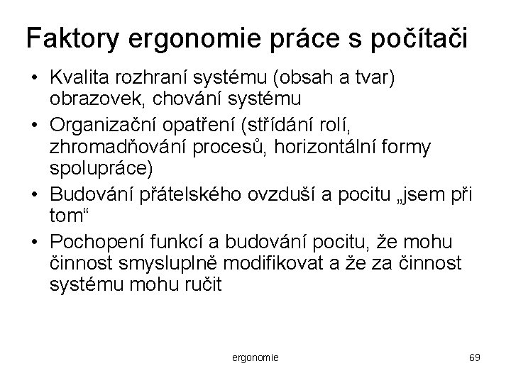 Faktory ergonomie práce s počítači • Kvalita rozhraní systému (obsah a tvar) obrazovek, chování