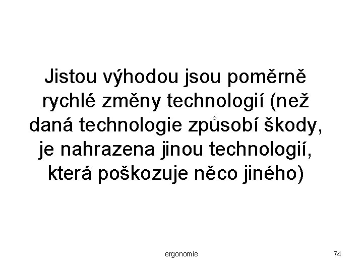 Jistou výhodou jsou poměrně rychlé změny technologií (než daná technologie způsobí škody, je nahrazena